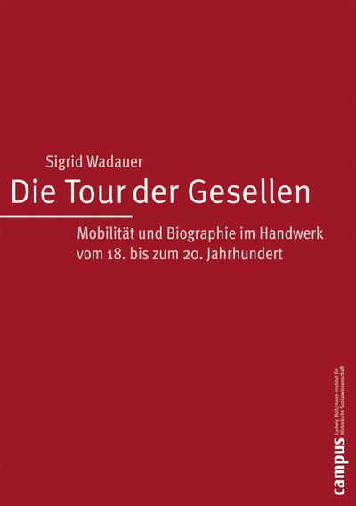 Die Tour der Gesellen : Mobilität und Biographie im Handwerk vom 18. bis zum 20. Jahrhundert. Dissertationsschrift - Sigrid Wadauer