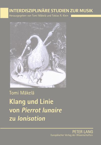Klang und Linie von «Pierrot lunaire» zu «Ionisation» : Studien zur funktionalen Wechselwirkung von Spezialensemble, Formfindung und Klangfarbenpolyphonie - Tomi Mäkelä