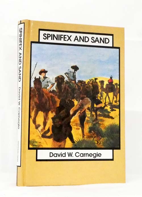 Spinifex and Sand. A Narrative of Five Years' Pioneering and Exploration in Western Australia - Carnegie, David W.