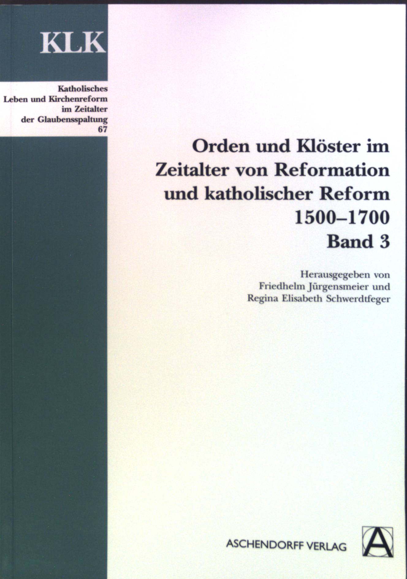 Orden und Klöster im Zeitalter von Reformation und katholischer Reform 1500-1700. Bd. 3. Katholisches Leben und Kirchenreform im Zeitalter der Glaubensspaltung ; 67 - Jürgensmeier, Friedhelm und Regina Elisabeth Schwerdtfeger