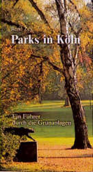 Parks in Köln: Ein Führer durch die Grünanlagen - Zey, Rene