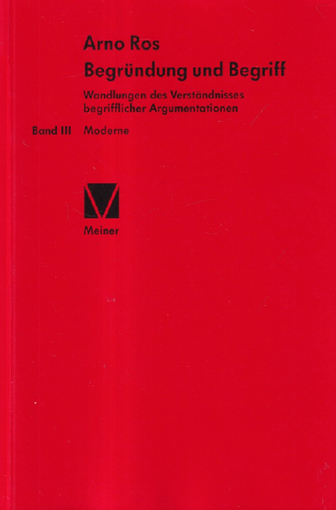 Begründung und Begriff Band 3: Moderne Wandlungen des Verständnisses begrifflicher Argumentationen - Ros, Arno