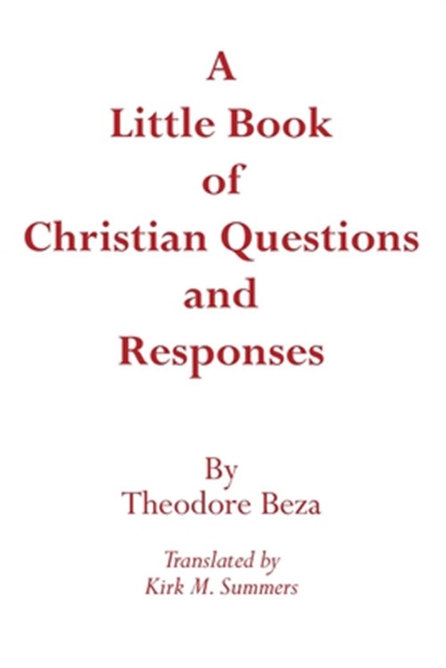 Little Book of Christian Questions and Responses in Which the Principal Headings of the Christian Religion. - Beze, Theodore De