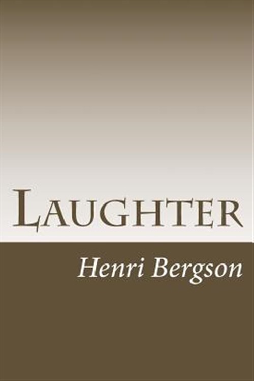 Laughter : An Essay on the Meaning of the Comic - Bergson, Henri