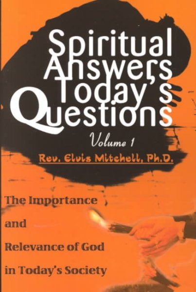 Spiritual Answers Today's Questions : The Importance and Relevance of God in Today's Society - Mitchell, Elvis