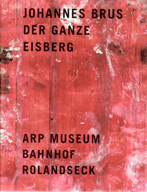 Der ganze Eisberg. Fotografie Mick Vincenz. Herausgegeben von Klaus Gallwitz. Arp Museum 29. September 2007 bis 28. September 2008. - Brus, Johannes