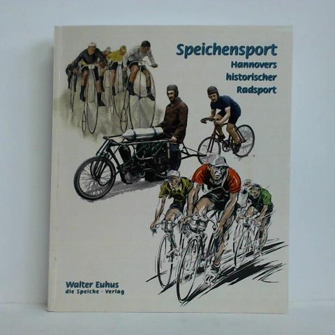 Speichensport - Hannnovers historischer Radsport - Euhus, Walter