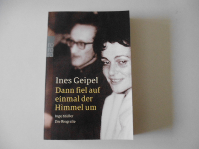 Dann fiel auf einmal der Himmel um Inge Müller die Biografie - Geipel, Ines