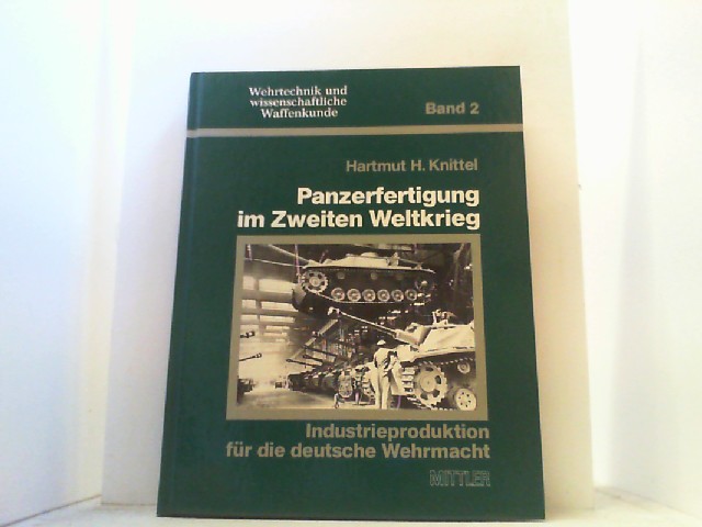 Panzerfertigung im Zweiten Weltkrieg. Industrieproduktion für die deutsche Wehrmacht. - Knittel, Hartmut,