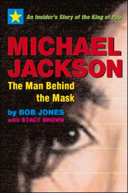 Michael Jackson: The Man Behind the Mask: An Insider\\ s Story of the King of Po - Jones, Bob|Brown, Stacy