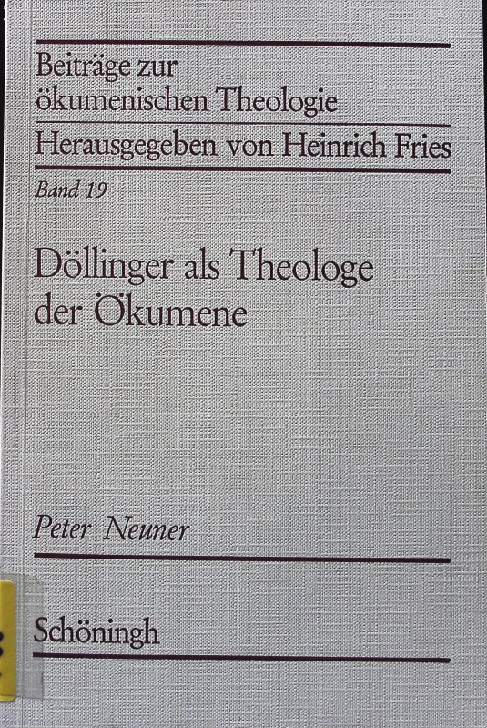 Döllinger als Theologe der Ökumene. Beiträge zur ökumenischen Theologie; Bd. 19. - Neuner, Peter