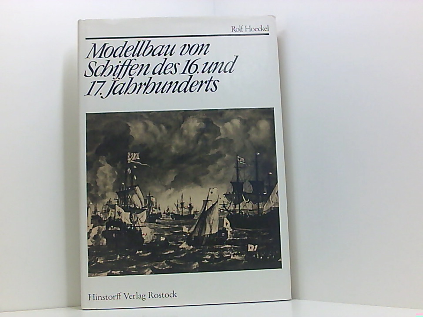 Modellbau von Schiffen des 16. und 17.Jahrhunderts. Bearbeitet und herausgegeben von Lothar Eich. - Hoeckel, Rolf: