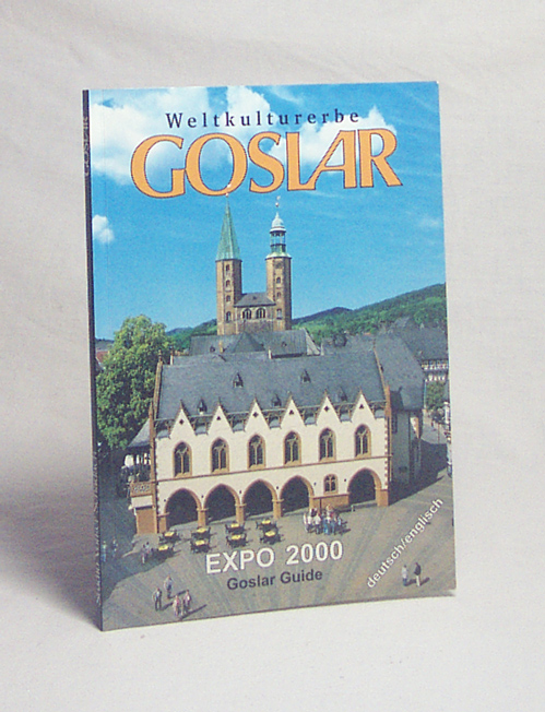 Weltkulturerbe Goslar : [deutsch/englisch] = Goslar guide / EXPO 2000. Hans-Günther Griep. [Fotos: Volker Schadach ; Regine Schulz. Engl.: Jürgen Telle-Grandell] - EXPO 2000 / Griep, Hans-Günther / Schadach, Volker