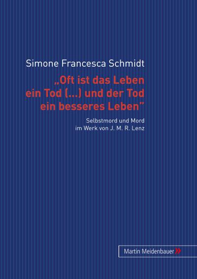 Oft ist das Leben ein Tod [.] und der Tod ein besseres Leben¿ : Selbstmord und Mord im Werk von J. M. R. Lenz - Simone Francesca Schmidt