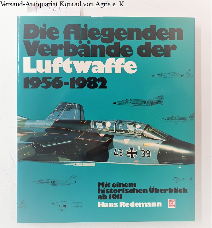 Die fliegenden Verbände der Luftwaffe 1956 bis 1982: Mit einem historischen Überblick ab 1911 - Redemann, Hans