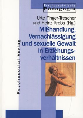 Mißhandlung, Vernachlässigung und sexuelle Gewalt in Erziehungsverhältnissen. Psychoanalytische Pädagogik. - Finger-Trescher, Urte und Heinz Krebs (Hrsg.)