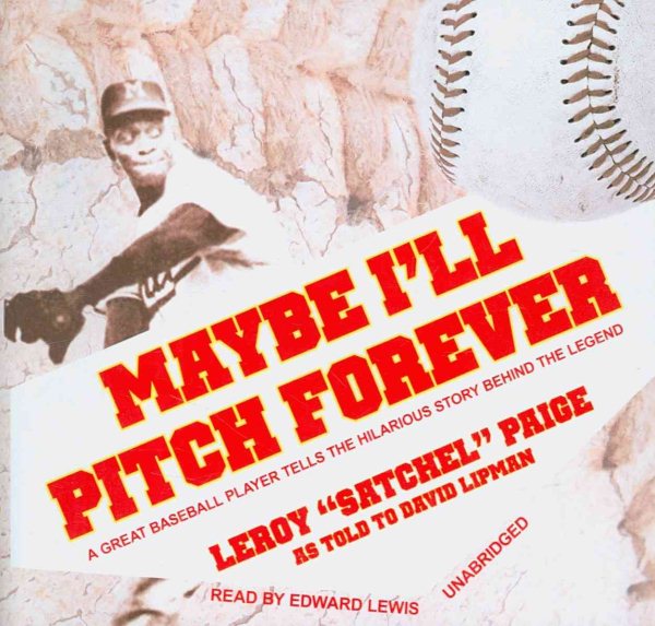Maybe I'll Pitch Forever : A Great Baseball Player Tells the Hilarious Story Behind the Legend: Library Edition - Paige, Leroy; Lewis, Edward (NRT)