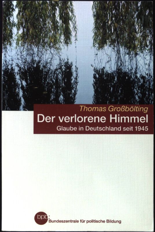 Der verlorene Himmel : Glaube in Deutschland seit 1945. Bundeszentrale für Politische Bildung: Schriftenreihe ; Bd. 1327 - Großbölting, Thomas