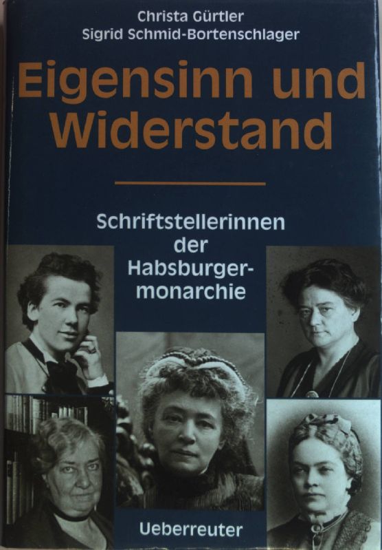 Eigensinn und Widerstand : Schriftstellerinnen der Habsburgermonarchie. - Gürtler, Christa und Sigrid Schmid-Bortenschlager