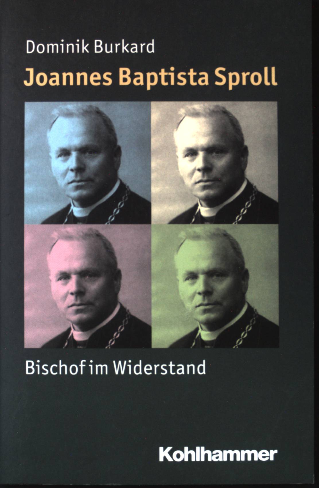Joannes Baptista Sproll : Bischof im Widerstand. Mensch - Zeit - Geschichte; - Burkard, Dominik
