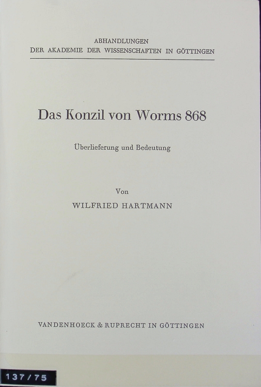 Konzil von Worms 868 : Überlieferung und Bedeutung. Abhandlungen der Akademie der Wissenschaften in Göttingen. - Hartmann, Wilfried