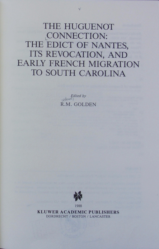 Huguenot connection : the edict of Nantes, its revocation, and early French migration to South Carolina. Archives internationales d'histoire des idées ; 125. - Golden, R. M.