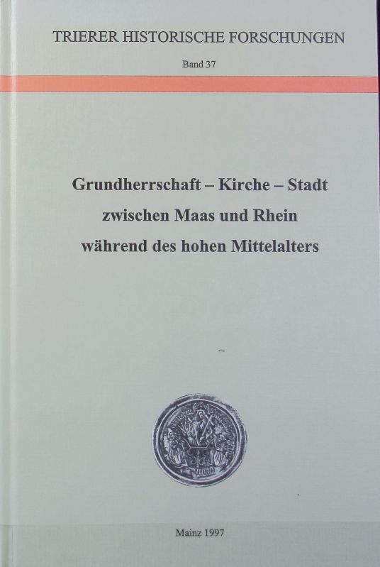Grundherrschaft - Kirche - Stadt zwischen Maas und Rhein während des hohen Mittelalters. Trierer historische Forschungen ; 37. - Haverkamp, Alfred