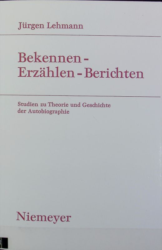 Bekennen, erzählen, berichten : Studien zu Theorie und Geschichte der Autobiographie. Studien zur deutschen Literatur ; Band 98. - Lehmann, Jürgen