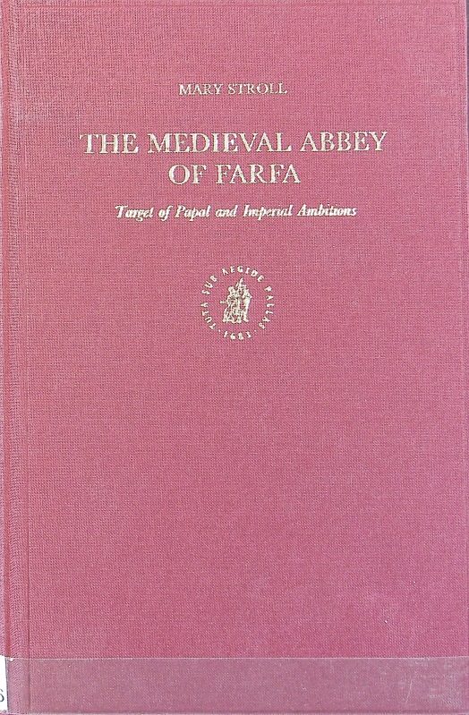 The medieval Abbey of Farfa : target of papal and imperial ambitions. Brill's studies in intellectual history ; 74. - Stroll, Mary