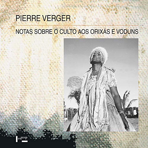 Notas sobre o Culto aos Orixás e Voduns na Bahia de Todos os Santos, no Brasil, e na Antiga Costa dos Escravos, na África - Pierre Verger
