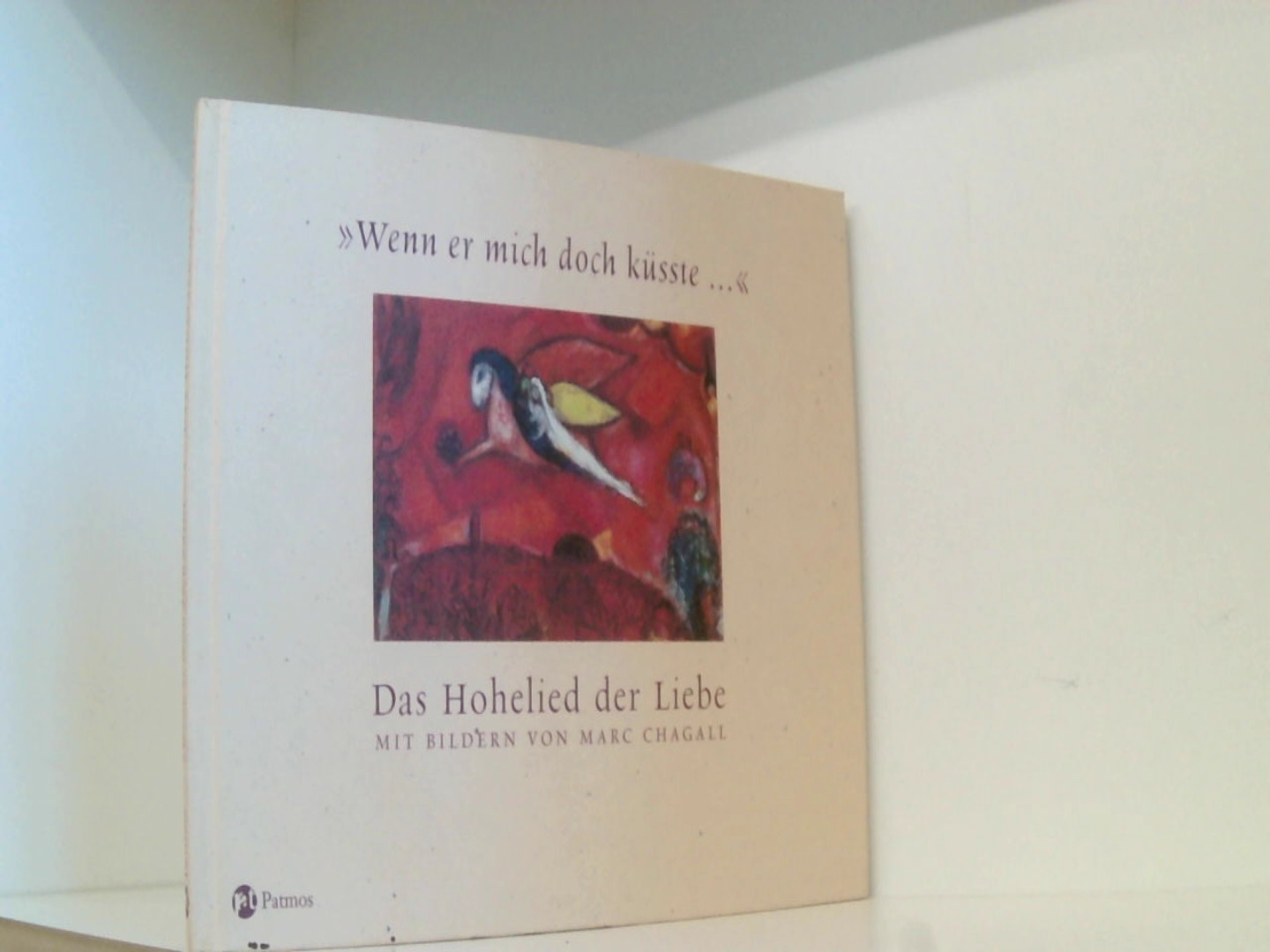 Wenn er mich doch küsste - Das Hohelied der Liebe: Mit Bildern von Marc Chagall - Haag, Herbert, Katharina Elliger und Marc Chagall