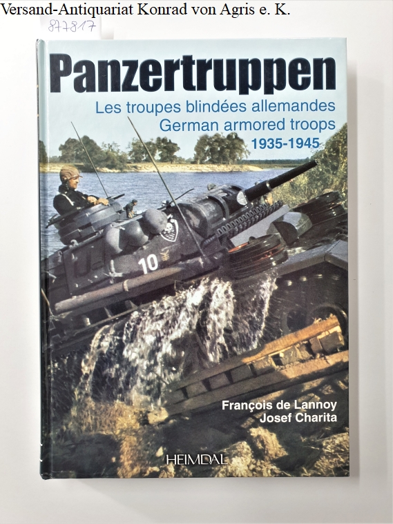 Panzertruppen : Les troupes blindées allemandes 1935-1945 : Text in Französisch und Englisch : - De Lannoy, Francois und Josef Charita