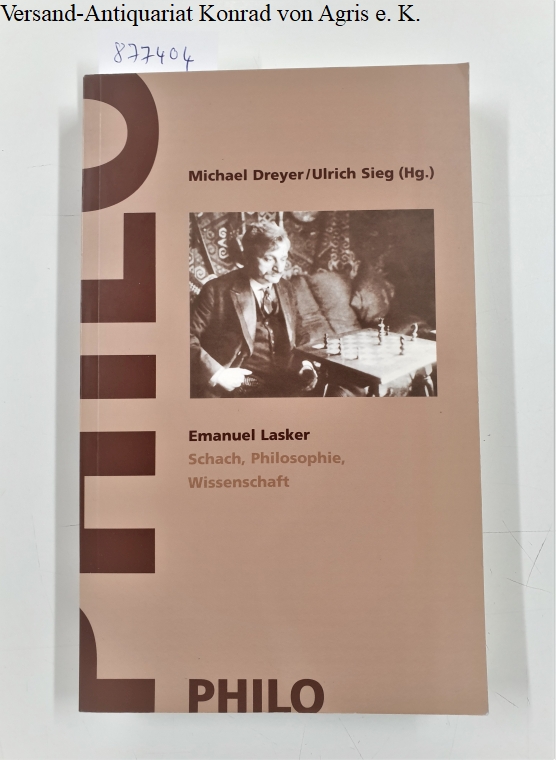 Emanuel Lasker : Schach, Philosophie, Wissenschaft : Studien zur Geschichte Band 28 : - Dreyer, Michael und Ulrich Sieg (Hrsg.)