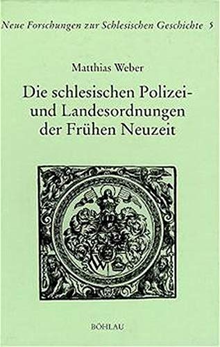 Die schlesischen Polizei- und Landesordnungen der frühen Neuzeit. von / Neue Forschungen zur schlesischen Geschichte ; Bd. 5 - Weber, Matthias