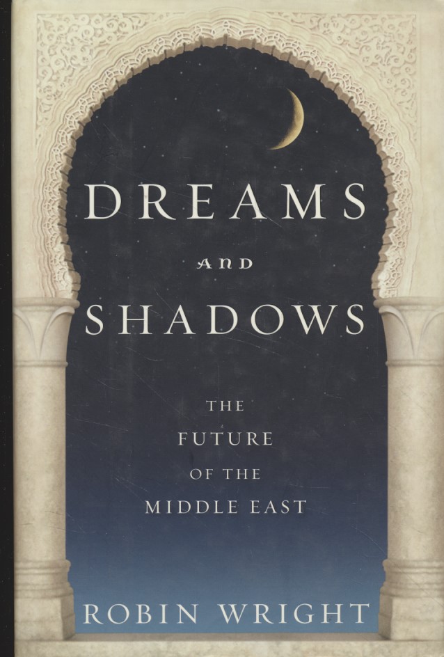 Dreams and Shadows: The Future of the Middle East. - Wright, Robin