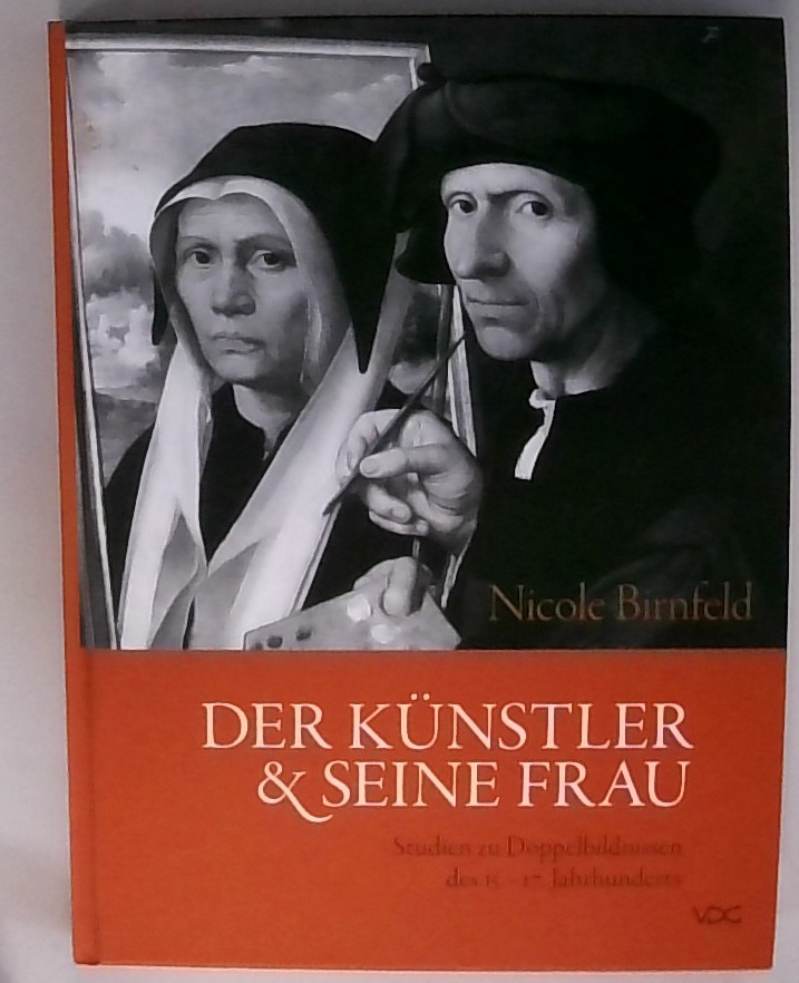 Der Künstler und seine Frau: Studien zu Doppelbildnissen des 15.-17. Jahrhunderts - Birnfeld, Nicole