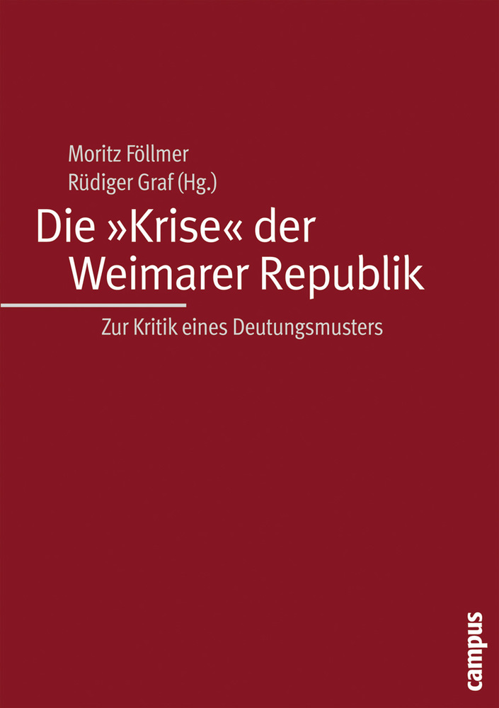 Die »Krise« der Weimarer Republik - Föllmer, Moritz|Föllmer, Moritz|Graf, Rüdiger|Graf, Rüdiger|Leo, Per|Makropoulos, Michael|Siemens, Daniel|Fritzen, Florentine|Ullrich, Sebastian|Reinecke, Christiane|Raitzel, Thomas