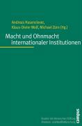 Macht und Ohnmacht internationaler Institutionen - Hasenclever, Andreas|Wolf, Klaus-Dieter|Zürn, Michael