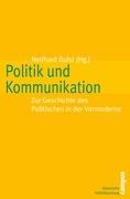 Politik und Kommunikation - Bulst, Neithard|Hoock, Jochen|Huntebrinker, Jan Willem|Kaiser, Wolfgang|Mager, Wolfgang|Soergel, Philip M.|Teuscher, Simon