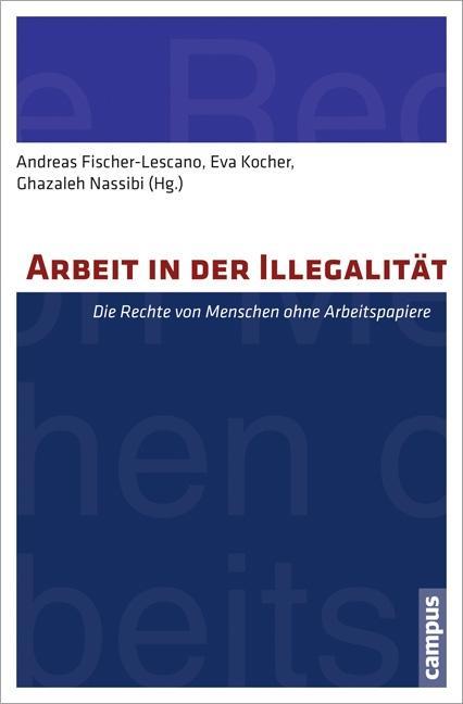 Arbeit in der Illegalitaet - Fischer-Lescano, Andreas|Kocher, Eva|Nassibi, Ghazaleh|Bast, Jürgen|Gerhard, Ute|Kanalan, Ibrahim|Lewek, RA Christian|Mitrovic, Emilija|Pelzer, Marei|Roßocha, Volker|Schmidt-Hullmann, Frank|Sieveking, Klaus