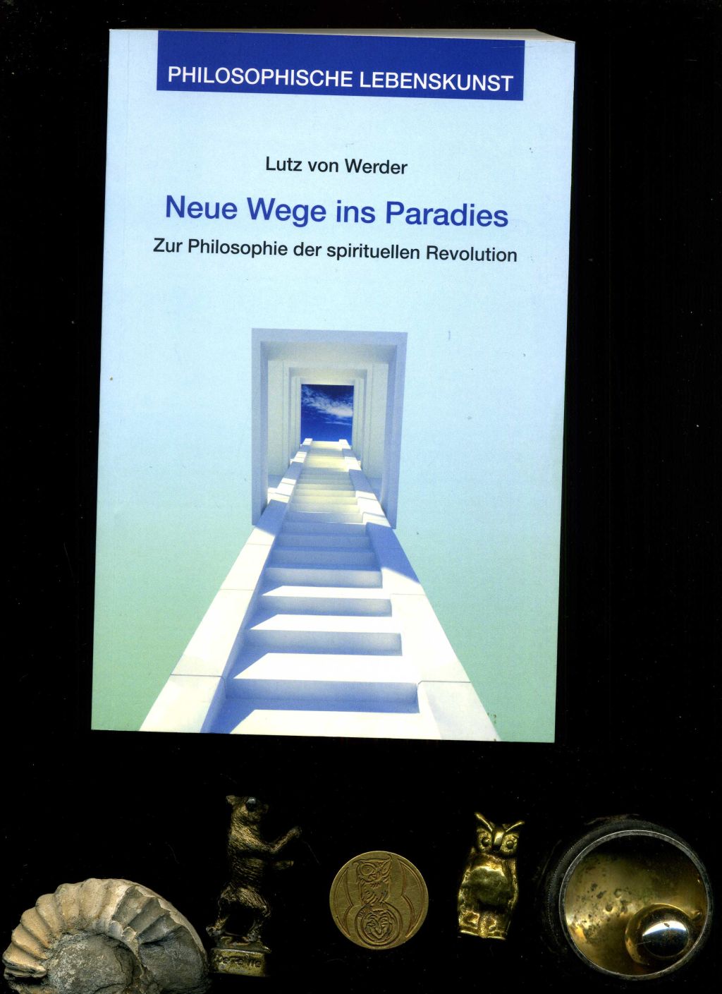 Neue Wege ins Paradies: Zur Philosophie der spirituellen Revolution. In der Reihe: Philosophische Lebenskunst. - Lutz von Werder