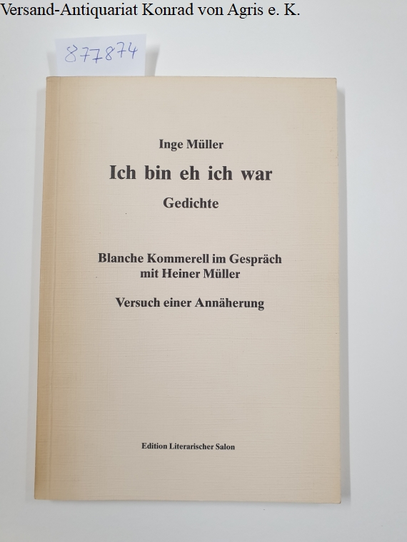 Ich bin eh ich war : Gedichte : Blanche Kommerell im Gespräch mit Heiner Müller : Versuch einer Annäherung - Müller, Inge und Blanche Kommerell