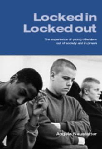 Locked in - Locked Out: The Experience of Young Offenders Out of Society and in Prison - Angela Neustatter