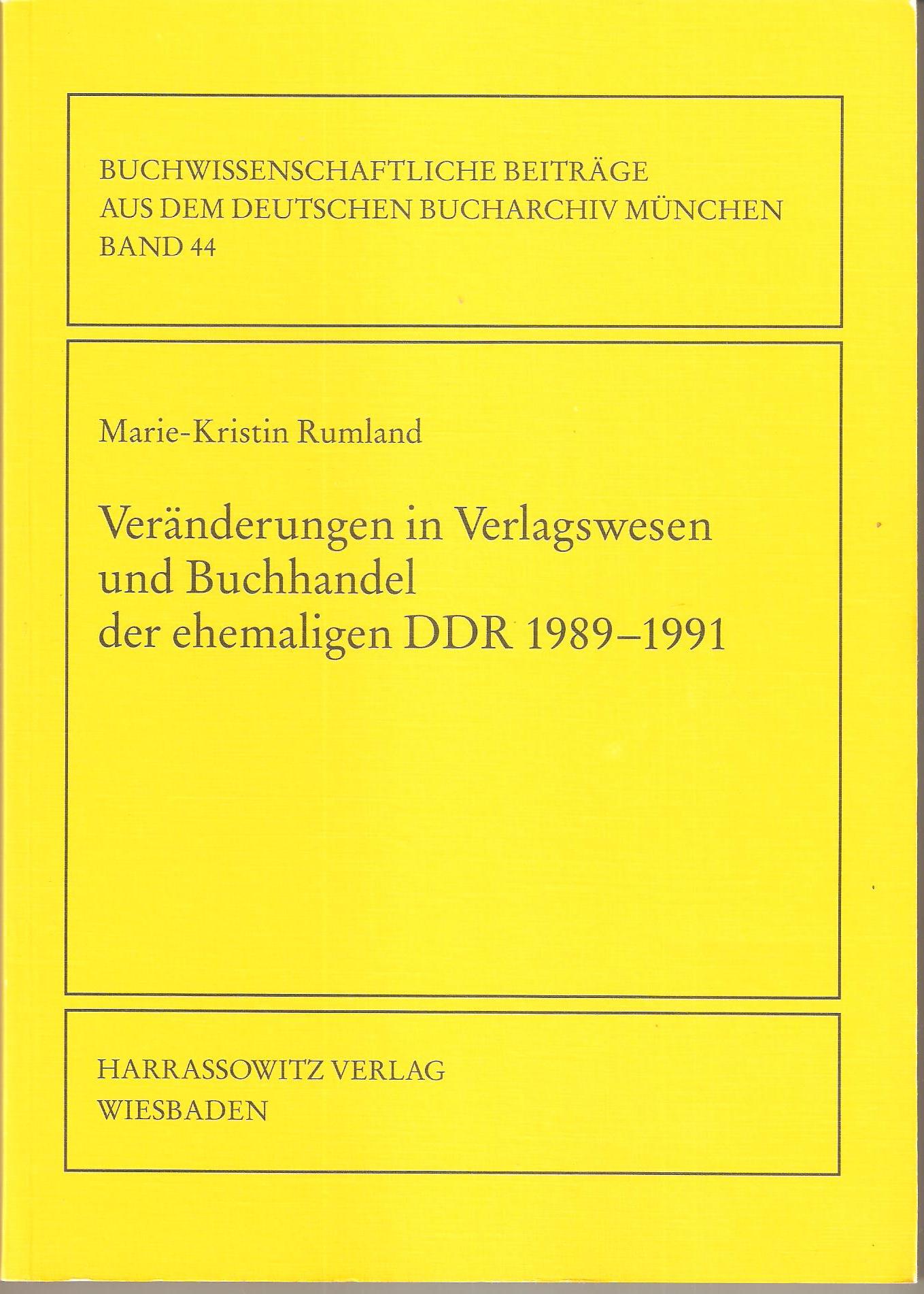 Veränderungen in Verlagswesen und Buchhandel der ehemaligen DDR, 1989-1991 (= Buchwissenschaftliche Beiträge aus dem deutschen Bucharchiv München, 44) - Rumland, Marie-Kristin
