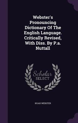 Webster's Pronouncing Dictionary Of The English Language. Critically Revised, With Diss. By P.a. Nuttall (Hardback or Cased Book) - Webster, Noah