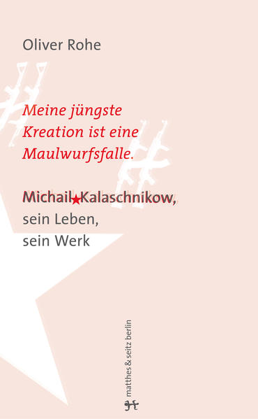 Meine jüngste Erfindung ist eine Maulwurfsfalle : Michail Kalaschnikow, sein Leben, sein Werk ; eine Erzählung / Oliver Rohe. Aus dem Franz. von Till Bardoux - Rohe, Oliver und Till Bardoux