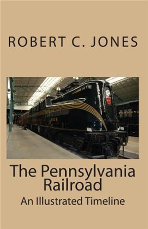 Pennsylvania Railroad : An Illustrated Timeline - Jones, Robert C.
