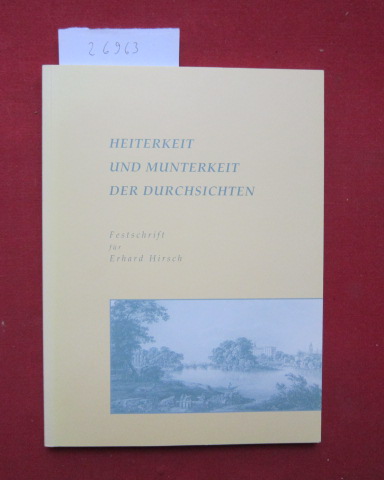 Heiterkeit und Munterkeit der Durchsichten : Festschrift für Erhard Hirsch zum 70. Geburtstag. / Zwischen Wörlitz und Mosigkau ; H. 52 - Garber, Jörn und Erhard Hirsch (Gefeierter)