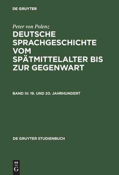 Deutsche Sprachgeschichte vom Spätmittelalter bis zur Gegenwart 19. und 20. Jahrhundert - Peter von Polenz