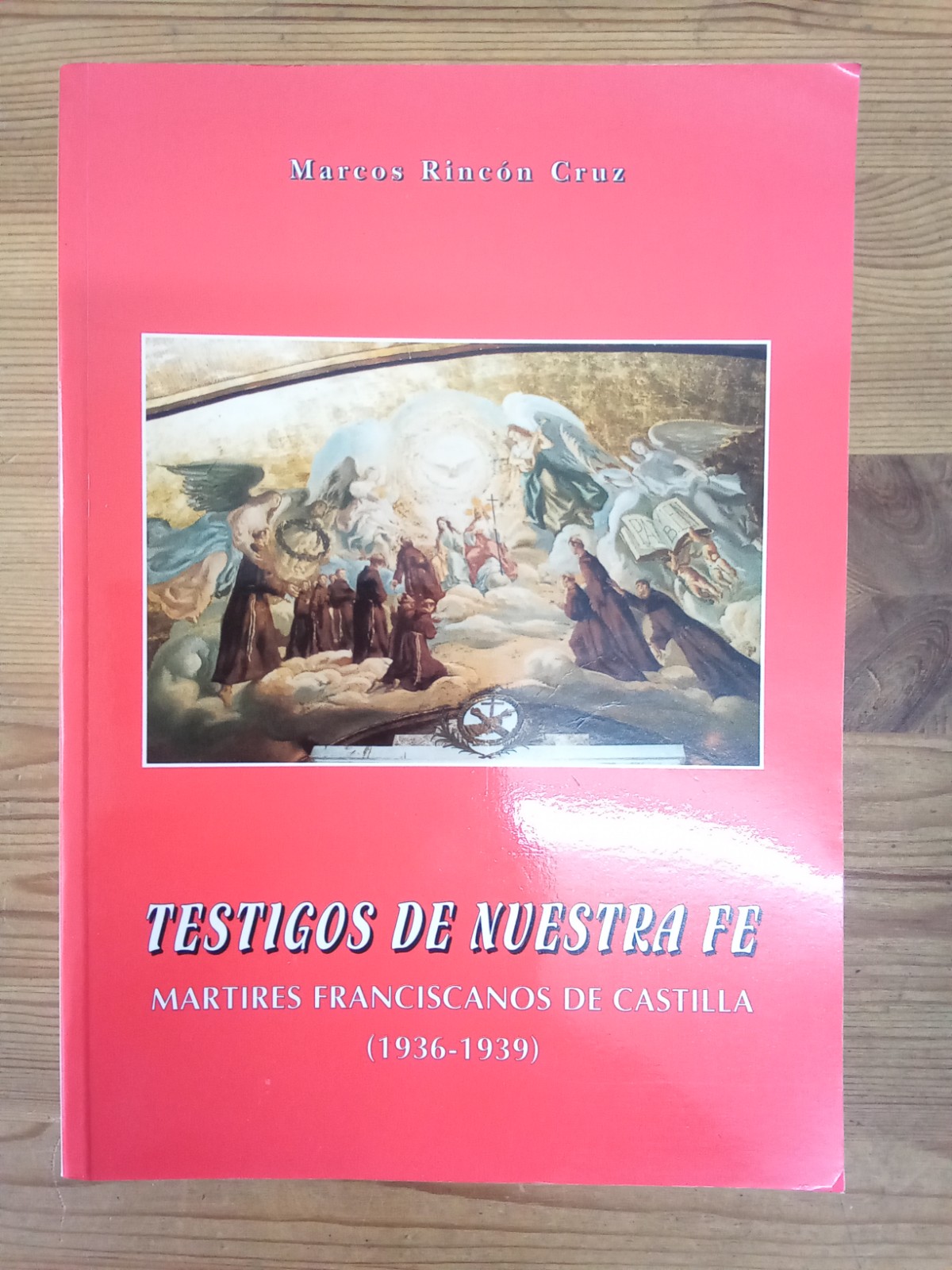 Testigos de nuestra fe. Mártires franciscanos de Castilla (1936 - 1939) - Marcos Rincón Ruiz